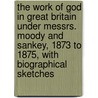 The Work Of God In Great Britain Under Messrs. Moody And Sankey, 1873 To 1875, With Biographical Sketches door Rufus Wheelwright Clark