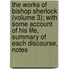 The Works Of Bishop Sherlock (Volume 3); With Some Account Of His Life, Summary Of Each Discourse, Notes door Thomas Sherlock