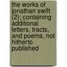 The Works Of Jonathan Swift (2); Containing Additional Letters, Tracts, And Poems, Not Hitherto Published door Johathan Swift