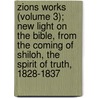 Zions Works (Volume 3); New Light On The Bible, From The Coming Of Shiloh, The Spirit Of Truth, 1828-1837 by John Ward