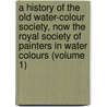 A History Of The  Old Water-Colour  Society, Now The Royal Society Of Painters In Water Colours (Volume 1) by John Lewis Roget