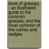 Book Of Grasses - An Illustrated Guide To The Common Grasses, And The Most Common Of The Rushes And Sedges door Mary Francis Baker