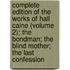 Complete Edition Of The Works Of Hall Caine (Volume 2); The Bondman; The Blind Mother; The Last Confession
