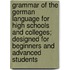 Grammar Of The German Language For High Schools And Colleges; Designed For Beginners And Advanced Students