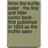 Hitler The Truffle Eater - The First Anti Hitler Comic Book - First Published In 1933 As The Truffle Eater