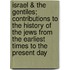 Israel & The Gentiles; Contributions To The History Of The Jews From The Earliest Times To The Present Day