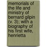 Memorials Of The Life And Ministry Of Bernard Gilpin (V. 3); With A Biography Of His First Wife, Henrietta door Bernard Gilpin