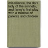 Misalliance, The Dark Lady Of The Sonnets, And Fanny's First Play; With A Treatise On Parents And Children door George Bernard Shaw