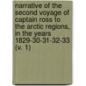 Narrative Of The Second Voyage Of Captain Ross To The Arctic Regions, In The Years 1829-30-31-32-33 (V. 1) by Sir James Clark Ross