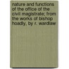 Nature And Functions Of The Office Of The Civil Magistrate; From The Works Of Bishop Hoadly, By R. Wardlaw door Benjamin Hoadly