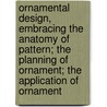 Ornamental Design, Embracing The Anatomy Of Pattern; The Planning Of Ornament; The Application Of Ornament door Lewis Foreman Yyyb1b1aday