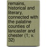 Remains, Historical And Literary, Connected With The Palatine Counties Of Lancaster And Chester (1; V. 32) door Manchester Chetham Society