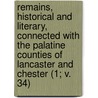 Remains, Historical And Literary, Connected With The Palatine Counties Of Lancaster And Chester (1; V. 34) door Manchester Chetham Society