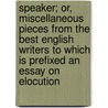 Speaker; Or, Miscellaneous Pieces From The Best English Writers To Which Is Prefixed An Essay On Elocution by William Enfield