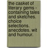 The Casket Of Literary Gems - Containing Tales And Sketches. Choice Selections. Anecdotes. Wit And Humour. by A.H. craig