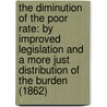 The Diminution Of The Poor Rate: By Improved Legislation And A More Just Distribution Of The Burden (1862) door Standish Grove Grady