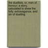 The Duellists, Or, Men Of Honour; A Story, Calculated To Shew The Folly, Extravagance, And Sin Of Duelling door William Lucas