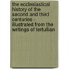 The Ecclesiastical History Of The Second And Third Centuries - Illustrated From The Writings Of Tertullian door John Kaye
