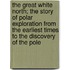 The Great White North; The Story Of Polar Exploration From The Earliest Times To The Discovery Of The Pole