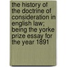 The History Of The Doctrine Of Consideration In English Law; Being The Yorke Prize Essay For The Year 1891 by Edward Jenks