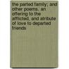 The Parted Family; And Other Poems. An Offering To The Afflicted, And Atribute Of Love To Departed Friends door Mary Dana Shindler