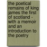 The Poetical Remains Of King James The First Of Scotland - With A Memoir And An Introduction To The Poetry door Charles Rogers