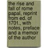 The Rise And Fall Of Rome Papal, Reprint From Ed. Of 1701., With Notes, Preface And A Memoir Of The Author