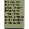 The Rise And Fall Of Rome Papal, Reprint From Ed. Of 1701., With Notes, Preface And A Memoir Of The Author door Robert Flemming