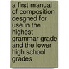 A First Manual Of Composition Desgned For Use In The Highest Grammar Grade And The Lower High School Grades by Edwin Herbert Lewis