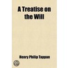 A Treatise On The Will; Containing I. A Review Of [J.] Edwards' Inquiry Into The Freedom Of The Will [&C.]. by Henry Philip Tappan