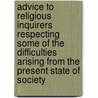 Advice To Religious Inquirers Respecting Some Of The Difficulties Arising From The Present State Of Society by James Matheson