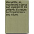 Eternal Life, As Manifested In Jesus And Imparted To The Believer, It's Nature, Accompaniments, And Issues.