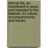 Eternal Life, As Manifested In Jesus And Imparted To The Believer, It's Nature, Accompaniments, And Issues. door R. Holden