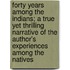 Forty Years Among The Indians; A True Yet Thrilling Narrative Of The Author's Experiences Among The Natives