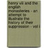 Henry Viii And The English Monasteries - An Attempt To Illustrate The History Of Their Suppression - Vol Ii