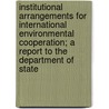 Institutional Arrangements For International Environmental Cooperation; A Report To The Department Of State door National Research Council Programs