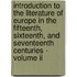 Introduction To The Literature Of Europe In The Fifteenth, Sixteenth, And Seventeenth Centuries - Volume Ii