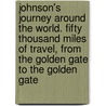 Johnson's Journey Around The World. Fifty Thousand Miles Of Travel, From The Golden Gate To The Golden Gate door Osmun Johnson
