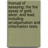 Manual Of Assaying; The Fire Assay Of Gold, Silver, And Lead, Including Amalgamation And Chlorination Tests by Alfred Stanley Miller