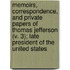 Memoirs, Correspondence, And Private Papers Of Thomas Jefferson (V. 3); Late President Of The United States