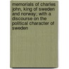 Memorials Of Charles John, King Of Sweden And Norway; With A Discourse On The Political Character Of Sweden by William George Meredith