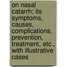 On Nasal Catarrh; Its Symptoms, Causes, Complications, Prevention, Treatment, Etc., With Illustrative Cases door Lucius D. Morse