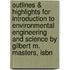 Outlines & Highlights For Introduction To Environmental Engineering And Science By Gilbert M. Masters, Isbn