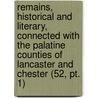 Remains, Historical And Literary, Connected With The Palatine Counties Of Lancaster And Chester (52, Pt. 1) door Manchester Chetham Society