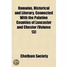 Remains, Historical And Literary, Connected With The Palatine Counties Of Lancaster And Chester (Volume 13) by Manchester Chetham Society