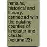 Remains, Historical And Literary, Connected With The Palatine Counties Of Lancaster And Chester (Volume 23) door Manchester Chetham Society