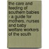 The Care And Feeding Of Southern Babies - A Guide For Mothers, Nurses And Baby Welfare Workers Of The South