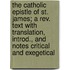 The Catholic Epistle Of St. James; A Rev. Text With Translation, Introd., And Notes Critical And Exegetical