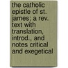 The Catholic Epistle Of St. James; A Rev. Text With Translation, Introd., And Notes Critical And Exegetical door Francis Tilney Bassett
