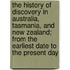 The History Of Discovery In Australia, Tasmania, And New Zealand; From The Earliest Date To The Present Day
